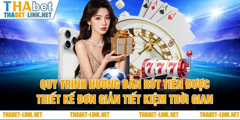 Quy trình hướng dẫn rút tiền được thiết kế đơn giản tiết kiệm thời gian