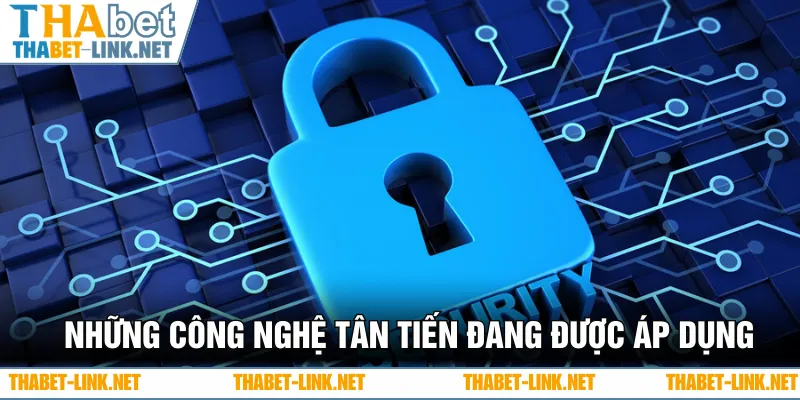 Những công nghệ tân tiến đang được áp dụng trong chính sách bảo mật